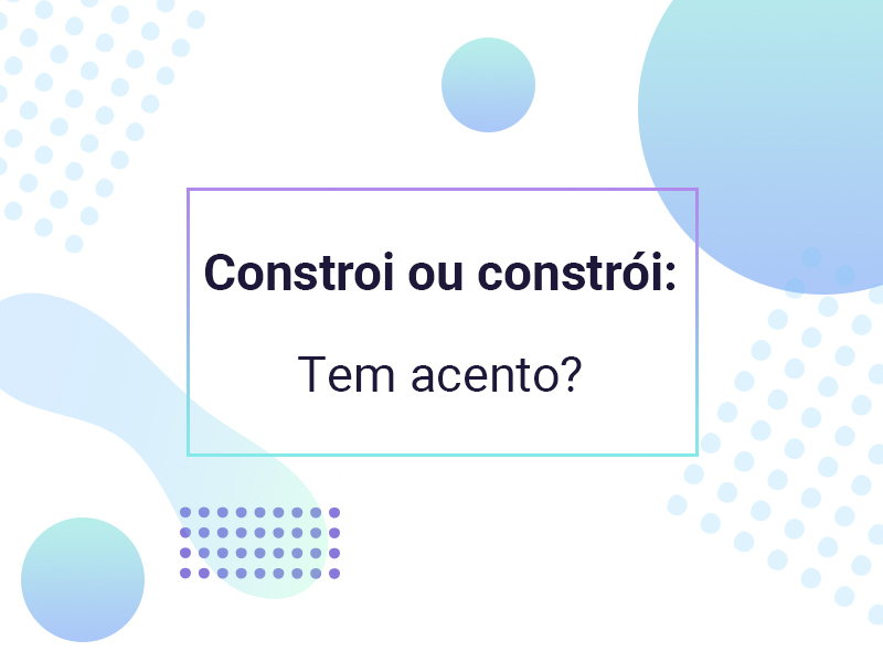 Constroi ou constrói Tem acento? Stoodi